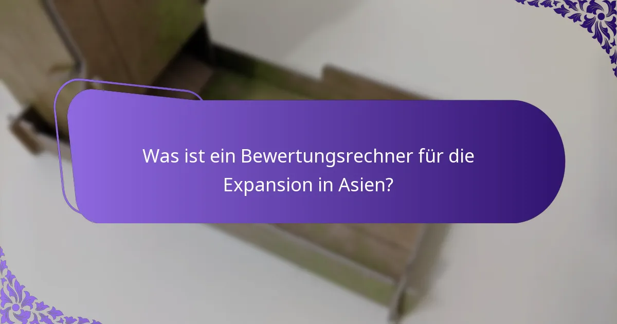 Wie verwendet man einen Bewertungsrechner für die Expansion in Asien?